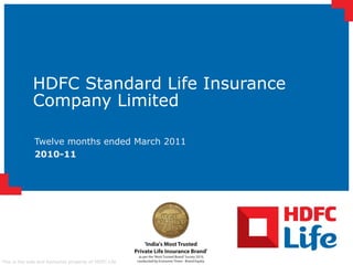 HDFC Standard Life Insurance
              Company Limited

              Twelve months ended March 2011
              2010-11




This is the sole and exclusive property of HDFC Life
 