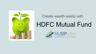 HDFC Mutual Fund
Create wealth easily with
 