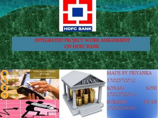 INTEGRATED PROJECT WORK ASSIGNMENT
ON HDFC BANK
 