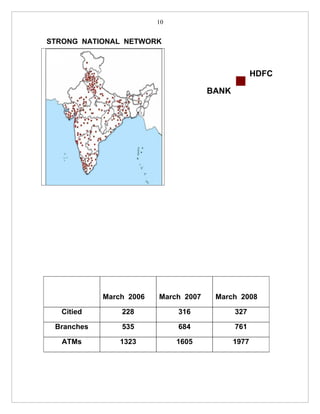 10


STRONG NATIONAL NETWORK



                                                    HDFC

                                      BANK




            March 2006   March 2007    March 2008

   Citied       228           316            327

 Branches       535           684            761

   ATMs         1323          1605           1977
 