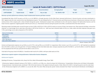 RETAIL RESEARCH Page | 1
HDFC Scrip Code Industry CMP Recommendation Averaging Band Target Time
LARTOUEQNR Capital Goods 1490.05 Buy on dips Rs 1394-Rs 1430 Rs 1573 1 quarter
Revenues up led by Infrastructure divisions; Power & Hydrocarbon business pull down revenues
Consolidated Net Sales of L&T has gone up 10.1% y‐o‐y to Rs 18974.8 cr through execution of Infra Order Book, improved performance in Services business and value monetisation in
IDPL. Segment‐wise the main revenue driver was Development projects. This was followed by the IT, Financial services and Infrastructure businesses. Infrastructure continues to be main
revenue driver of the company with a share of 38.2% during the quarter. Development projects have contributed 11.1% to the top‐line. However the Hydrocarbon Business and the
Power business registered a negative growth of 49.3% and 32.1% y‐o‐y. International revenues during the quarter at Rs 4781 cr constituted 25% of the total revenues.
Operating margins (excluding other income) has gone up from 10.9% in Q1FY14 to 13.3% in Q1FY15 mainly on account of lower raw material costs. Raw materials (including construction
materials ) as a percentage cost to sales have come down to 28.7% from 29.4% y‐o‐y. Staff costs have remained stable at 9.2% y‐o‐y. Sales, admin and other expenses have gone up to
7.3% as percentage cost to sales compared to 6.7% in Q1FY14.
Cost as a % of net sales Q1FY15 Q1Y14 Q4FY13
Raw material 28.7% 29.4% 40.0%
Traded goods 1.7% 2.4% 3.2%
Employee cost 9.2% 9.1% 7.0%
Other mfg expenses 39.8% 41.6% 32.1%
Sales, adm & other expenses 7.3% 6.7% 3.5%
(Source: Company, HDFC Sec)
Interest and Depreciation expenses are up 9.6% y‐o‐y to Rs 779 cr and up 45% y‐o‐y to Rs 807.3 cr respectively. Other income is up 5.1% y‐o‐y to Rs 277 cr. L&T reported an exceptional
item of Rs 249.3 cr which is one time gain from LT Finance Holdings and City Union Bank stake sales. Company reported net profit of Rs 966.9 cr, up from Rs 458.6 cr in Q1FY14. Adjusted
for the exceptional item PAT was up 56.5% from Rs 458.6 cr to Rs 717.6 cr.
Total debt of the group stood at Rs 80510 cr. Standalone debt stood at Rs 12200 cr with gross debt equity at 0.35x.
Infrastructure segment registers strong performance; Hydrocarbon business disappoints
Infrastructure Segment
(Buildings & Factories, Transportation Infra, Heavy Civil Infra, Water & Renewable Energy, Power T&D)
Infrastructure Segment achieved revenues of Rs 7520.8 cr in Q1FY15, up 17.8% y‐o‐y, driven by Heavy Civil Infrastructure, Transportation Infrastructure and Water & Renewable
Energy businesses. International sales constituted ~19% of the total revenue of the segment during the quarter. Order inflow of Rs 14257 cr during the quarter took the order book
of the Infrastructure Segment to Rs 136450 cr as at June 30, 2014. The order inflow during the quarter mainly emanated from Power Transmission & Distribution and Building &
RETAIL RESEARCH
August 06, 2014
Larsen & Toubro (L&T) – Q1FY15 Result
 