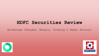 HDFC Securities Review
Brokerage Charges, Margin, Trading & Demat Account
 