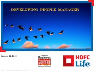 Developing People Manager




 January 31, 2012




This is the sole and exclusive property of HDFC Life
 