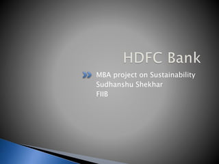 MBA project on Sustainability 
Sudhanshu Shekhar 
FIIB 
 