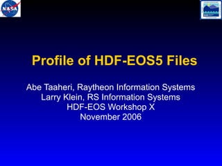 Profile of HDF-EOS5 Files
Abe Taaheri, Raytheon Information Systems
Larry Klein, RS Information Systems
HDF-EOS Workshop X
November 2006

 