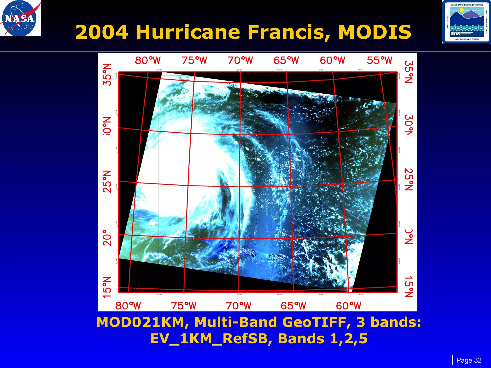 2004 Hurricane Francis, MODIS

MOD021KM, Multi-Band GeoTIFF, 3 bands:
EV_1KM_RefSB, Bands 1,2,5
Page 32

 