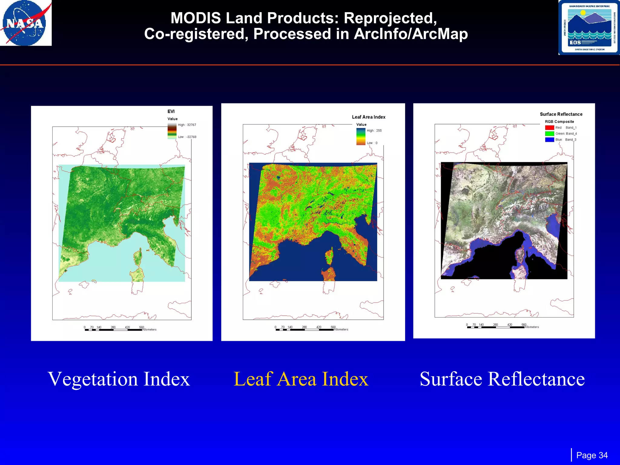 MODIS Land Products: Reprojected,
Co-registered, Processed in ArcInfo/ArcMap

Vegetation Index

Leaf Area Index

Surface Reflectance

Page 34

 