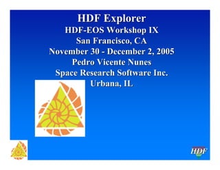 HDF Explorer
HDF-EOS Workshop IX
San Francisco, CA
November 30 - December 2, 2005
Pedro Vicente Nunes
Space Research Software Inc.
Urbana, IL

HDF

 