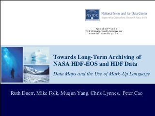 QuickTime™ and a
TIFF (Uncompressed) decompressor
are needed to see this picture.

Towards Long-Term Archiving of
NASA HDF-EOS and HDF Data
Data Maps and the Use of Mark-Up Language

Ruth Duerr, Mike Folk, Muqun Yang, Chris Lynnes, Peter Cao

 