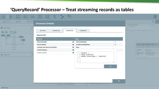 7 ©	Hortonworks	Inc.	2011	– 2017		All	Rights	Reserved
‘QueryRecord’	Processor	– Treat	streaming	records	as	tables
 