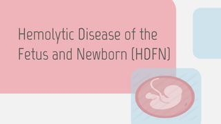Hemolytic Disease of the
Fetus and Newborn (HDFN)
 