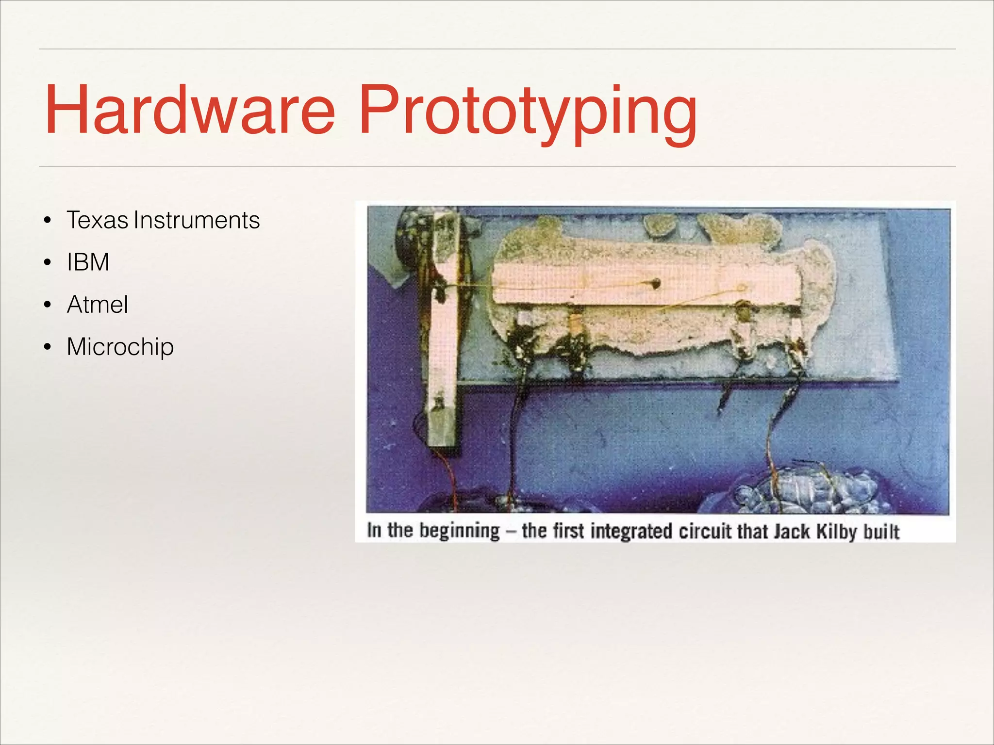 Hardware Prototyping 
• Texas Instruments 
• IBM 
• Atmel 
• Microchip 
! 
! 
! 
! 
! 
 