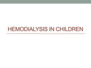 HEMODIALYSIS IN CHILDREN
 
