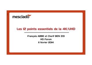 Pres1401

Les 12 points essentiels de la 4K/UHD
François ABBE et Cherif BEN ZID
HD Forum
11 février 2014

 