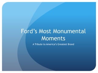 Ford’s Most Monumental
Moments
A Tribute to America’s Greatest Brand
 