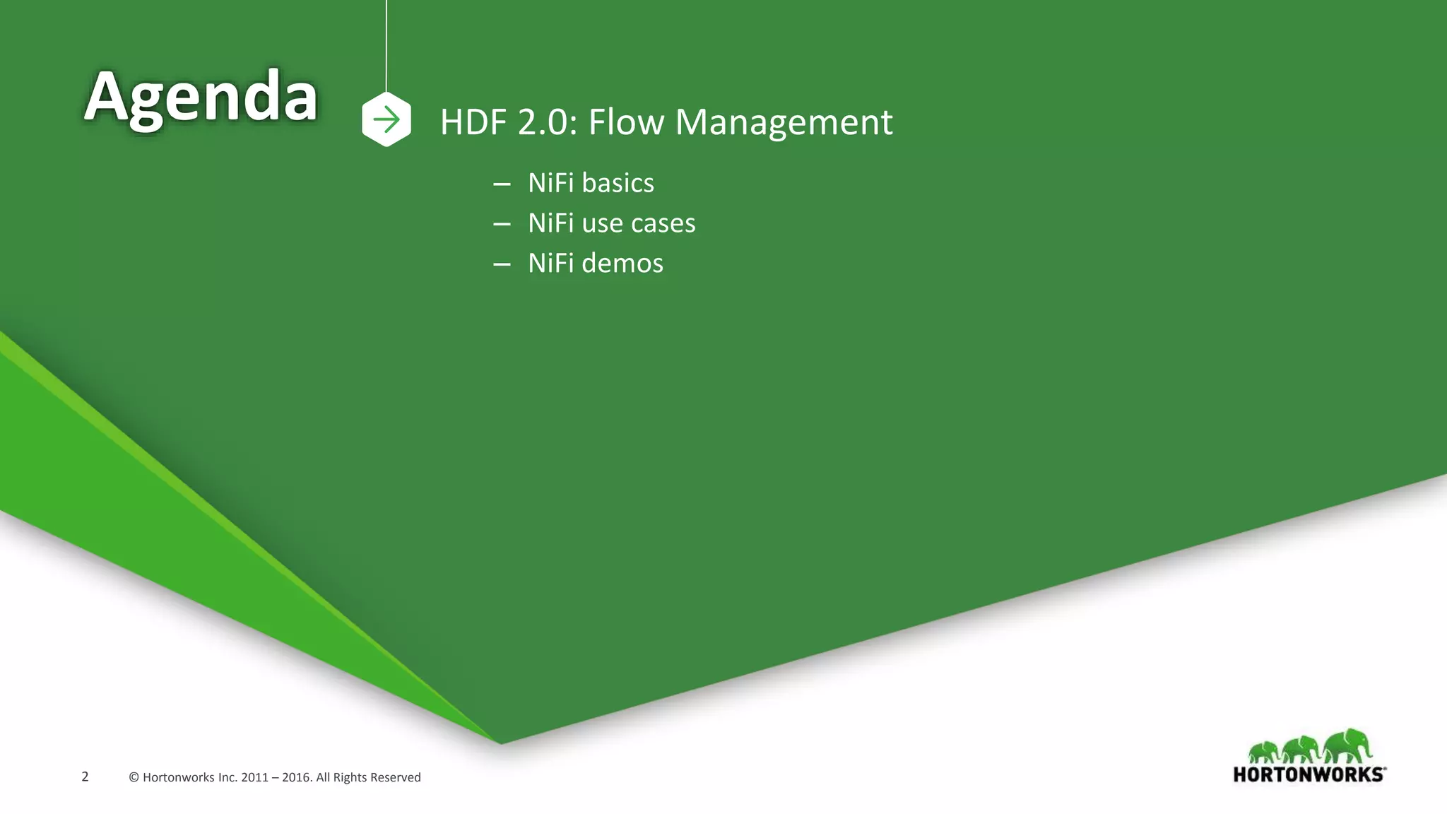 2 © Hortonworks Inc. 2011 – 2016. All Rights Reserved
Agenda HDF 2.0: Flow Management
– NiFi basics
– NiFi use cases
– NiFi demos
 