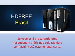 HDFREE
 Brasil


   Se você está procurando uma
hospedagem grátis que seja rápida e
 confiável , você está no lugar certo.
 