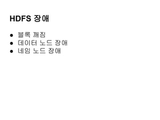 HDFS 장애
● 블록 깨짐
● 데이터 노드 장애
● 네임 노드 장애

 
