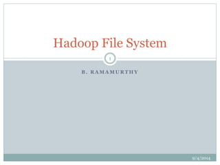 Hadoop File System 
B. RAMAMURTHY 
9/4/2014 
1 
 