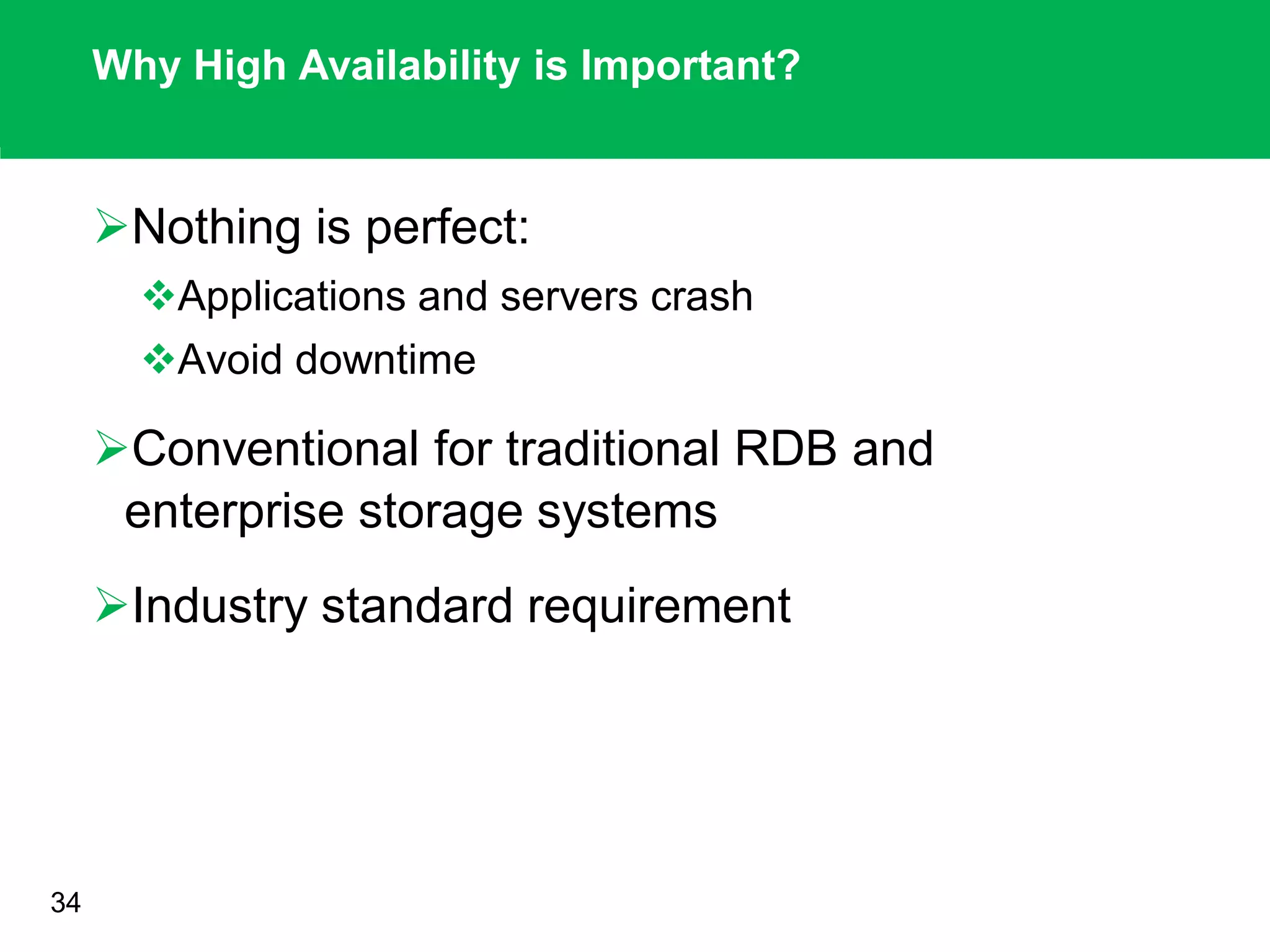 Why High Availability is Important?
Nothing is perfect:
Applications and servers crash
Avoid downtime
Conventional for traditional RDB and
enterprise storage systems
Industry standard requirement
34
 