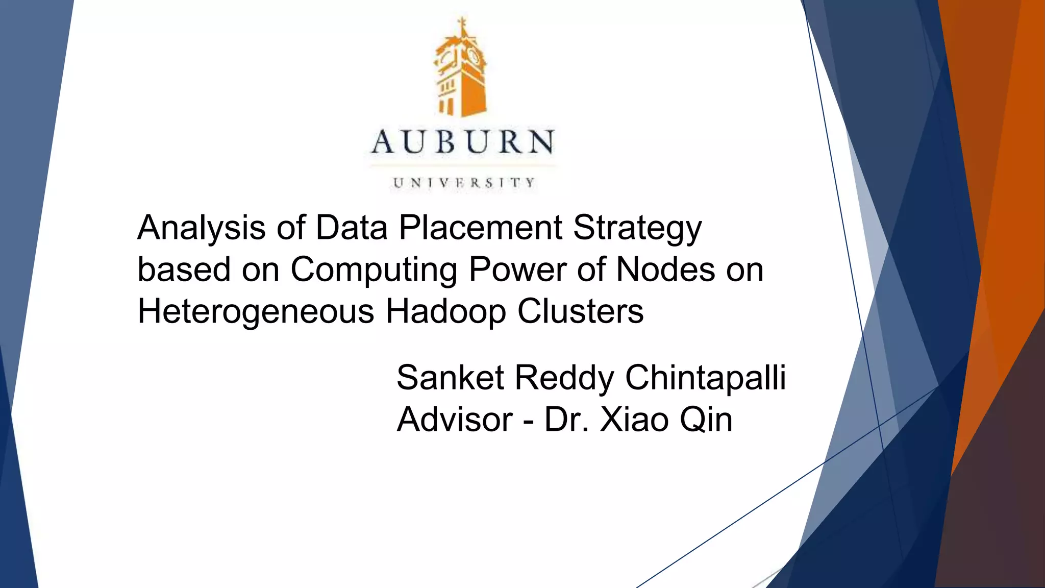 Analysis of Data Placement Strategy
based on Computing Power of Nodes on
Heterogeneous Hadoop Clusters
Sanket Reddy Chintapalli
Advisor - Dr. Xiao Qin