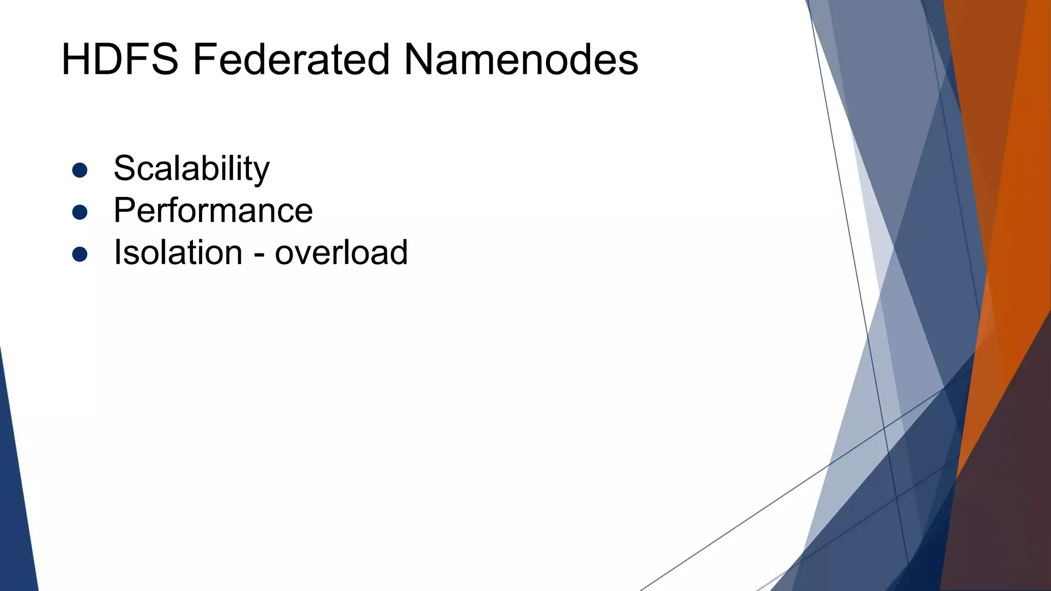 HDFS Federated Namenodes
● Scalability
● Performance
● Isolation - overload