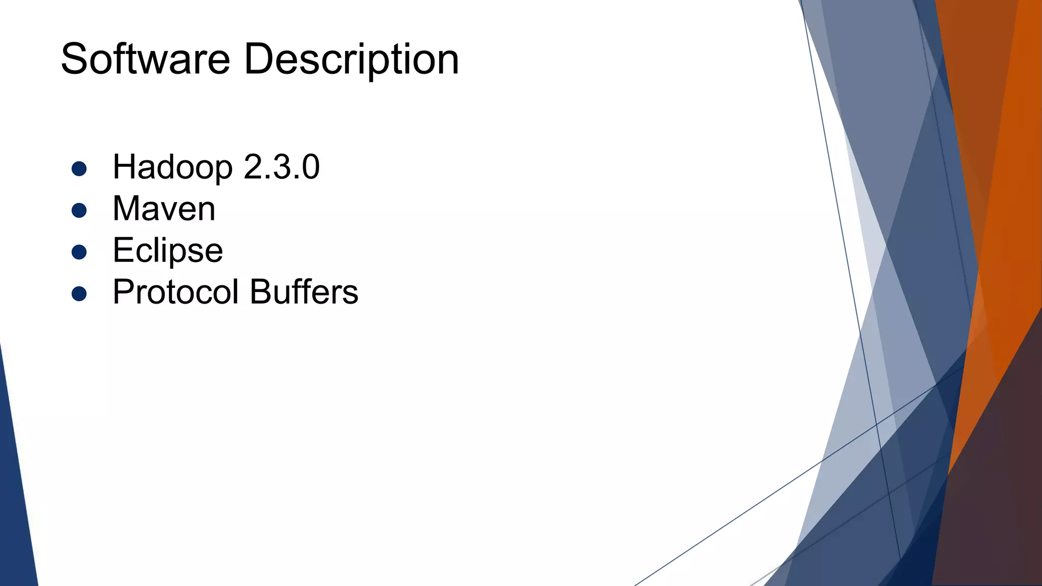 Software Description
● Hadoop 2.3.0
● Maven
● Eclipse
● Protocol Buffers