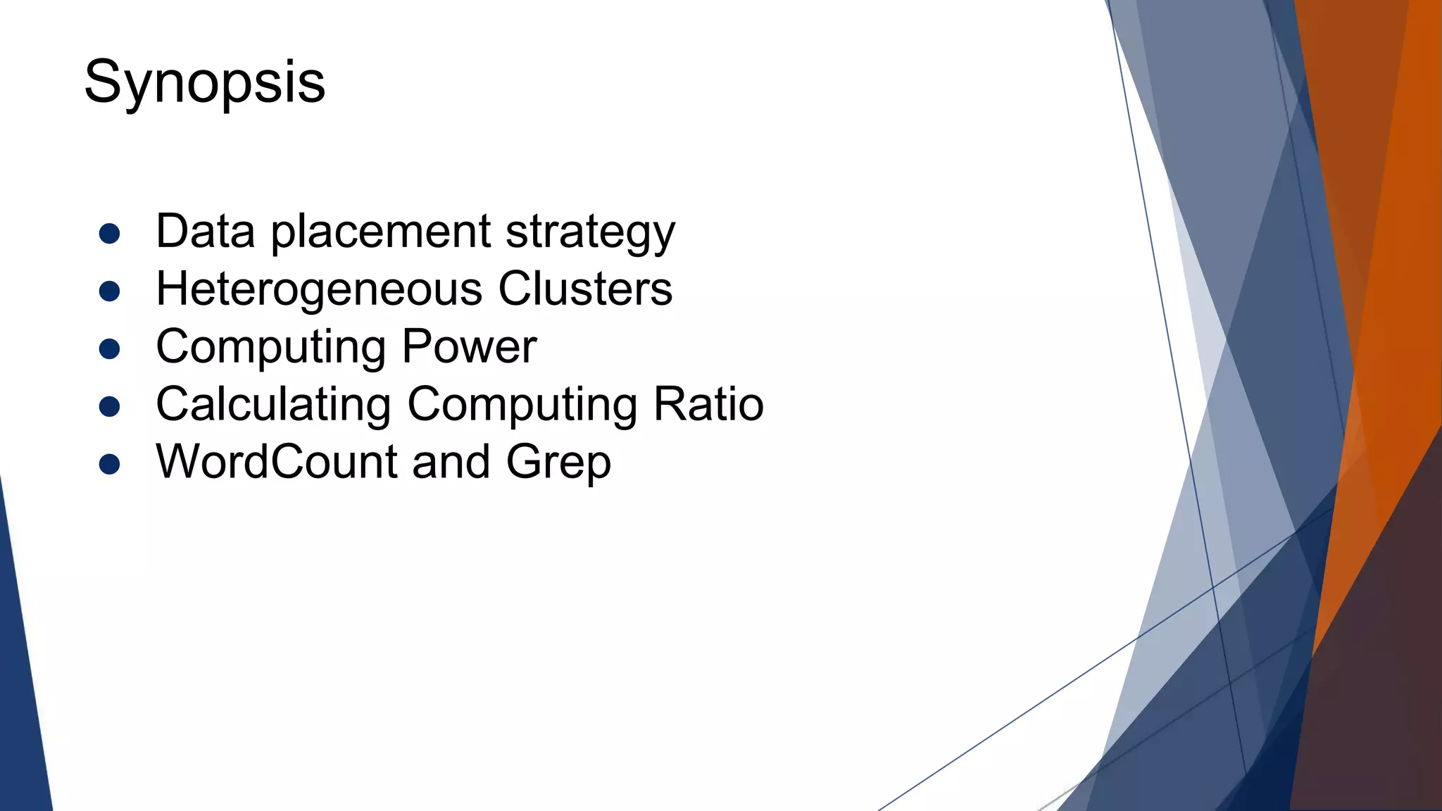 Synopsis
● Data placement strategy
● Heterogeneous Clusters
● Computing Power
● Calculating Computing Ratio
● WordCount and Grep