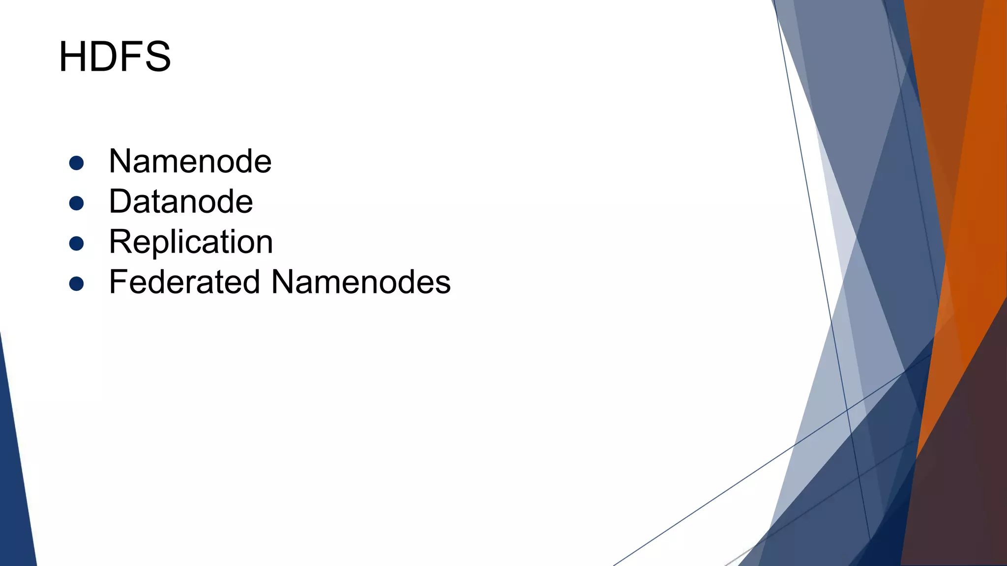 HDFS
● Namenode
● Datanode
● Replication
● Federated Namenodes