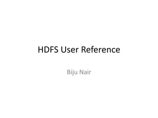 HDFS 
User 
Reference 
Biju 
Nair 
 