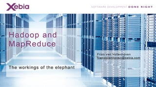Hadoop and
MapReduce
                               Friso van Vollenhoven
                               fvanvollenhoven@xebia.com


The workings of the elephant
 