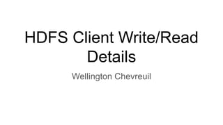 HDFS Client Write/Read
Details
Wellington Chevreuil
 