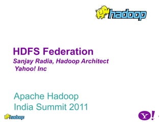 HDFS Federation
Sanjay Radia, Hadoop Architect
Yahoo! Inc



Apache Hadoop
India Summit 2011
                                 1
 