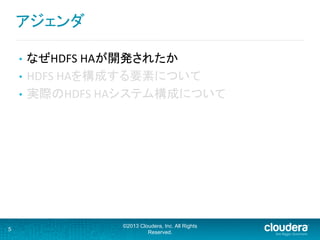 •  なぜHDFS	
  HAが開発されたか	
  
•  HDFS	
  HAを構成する要素について	
  
•  実際のHDFS	
  HAシステム構成について	
5
©2013 Cloudera, Inc. All Rights
Reserved.
アジェンダ	
  
 