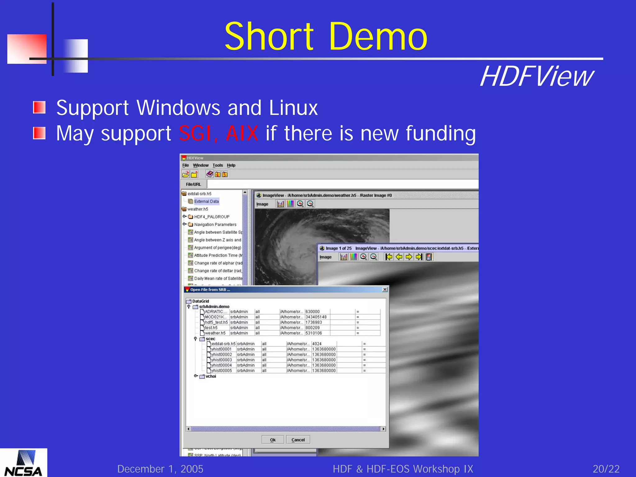 Short Demo

HDFView

Support Windows and Linux
May support SGI, AIX if there is new funding

December 1, 2005

HDF & HDF-EOS Workshop IX

20/22

 