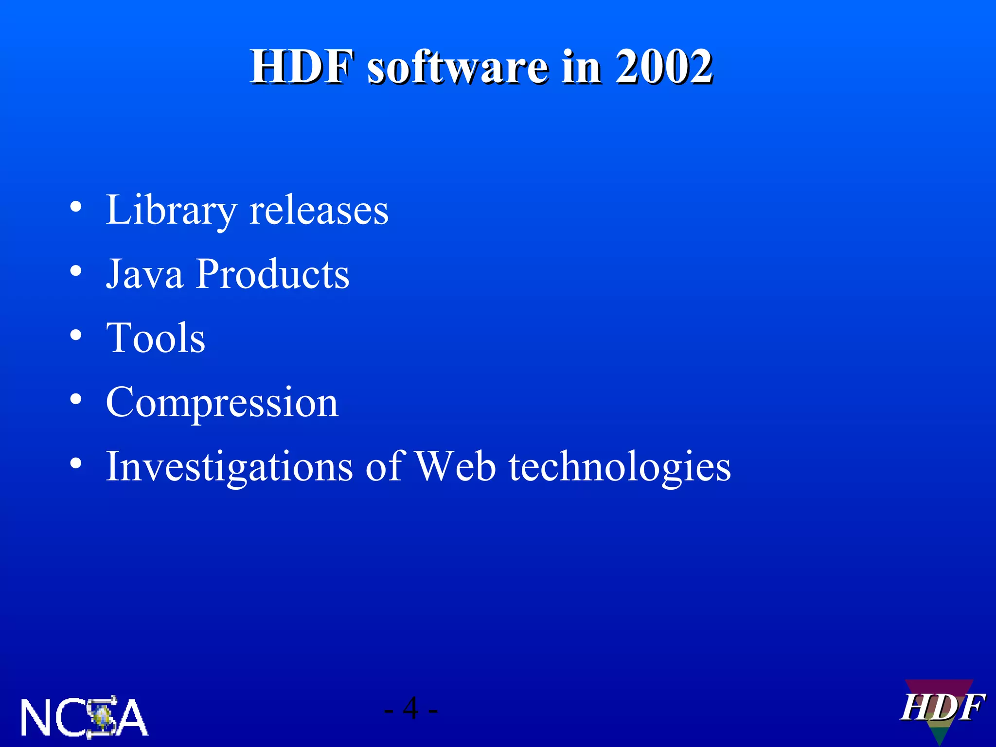 HDF software in 2002
•
•
•
•
•

Library releases
Java Products
Tools
Compression
Investigations of Web technologies

-4-

HDF

 