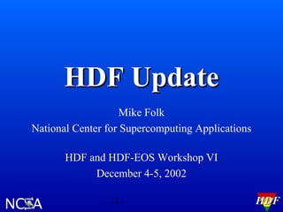 HDF Update
Mike Folk
National Center for Supercomputing Applications
HDF and HDF-EOS Workshop VI
December 4-5, 2002
-1-

HDF

 