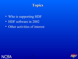 Topics
• Who is supporting HDF
• HDF software in 2002
• Other activities of interest

-2-

HDF

 