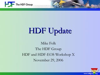 HDF Update
Mike Folk
The HDF Group
HDF and HDF-EOS Workshop X
November 29, 2006
HDF

 