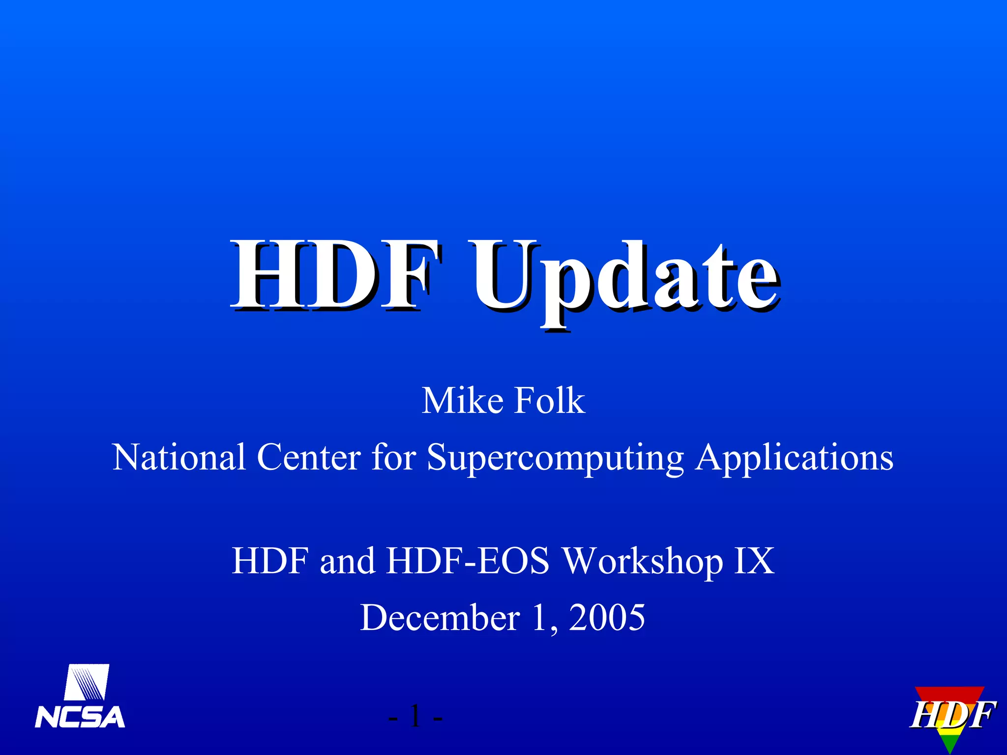 HDF Update
Mike Folk
National Center for Supercomputing Applications
HDF and HDF-EOS Workshop IX
December 1, 2005
-1-

HDF

 
