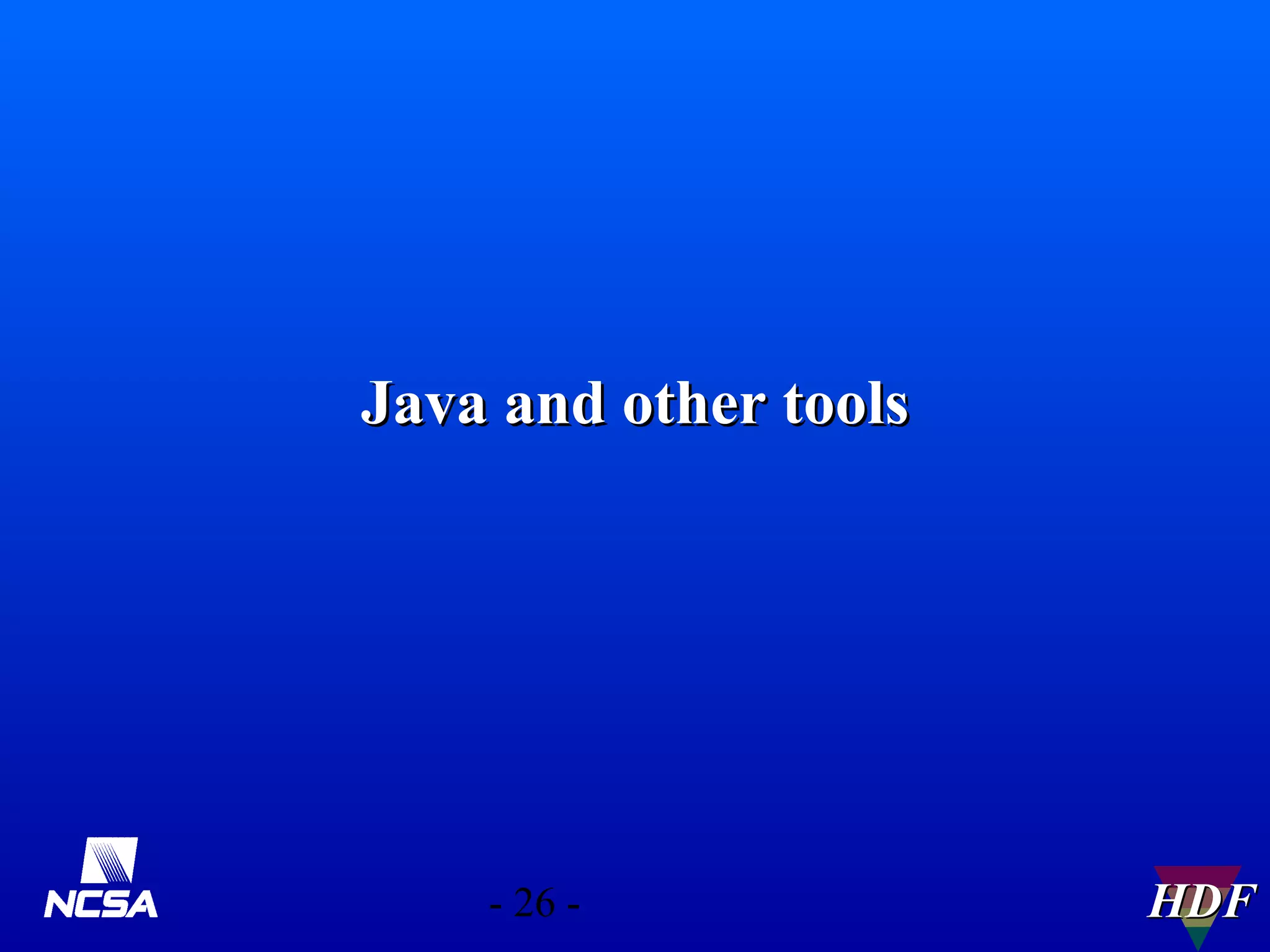 Java and other tools

- 26 -

HDF

 