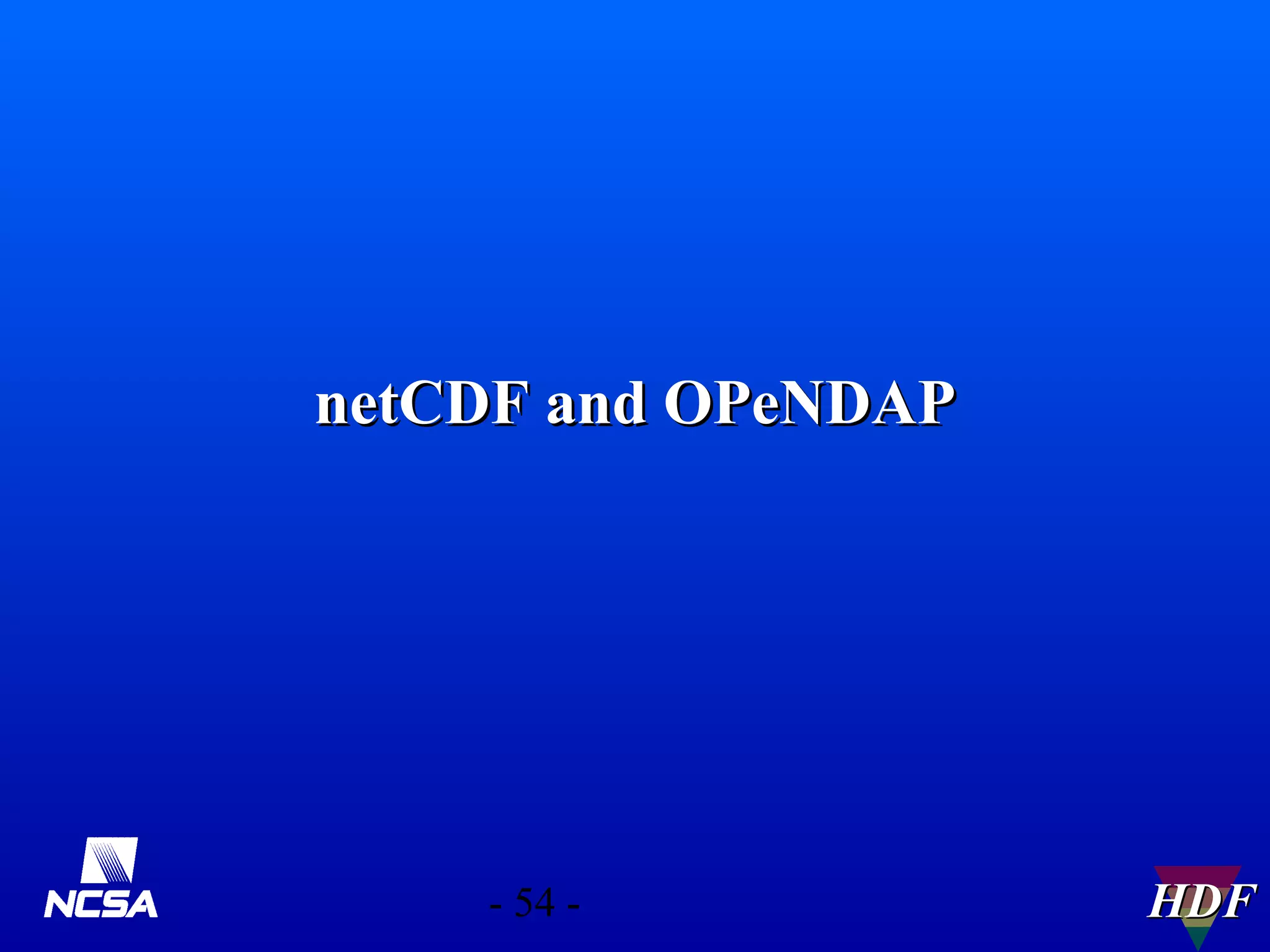 netCDF and OPeNDAP

- 54 -

HDF

 