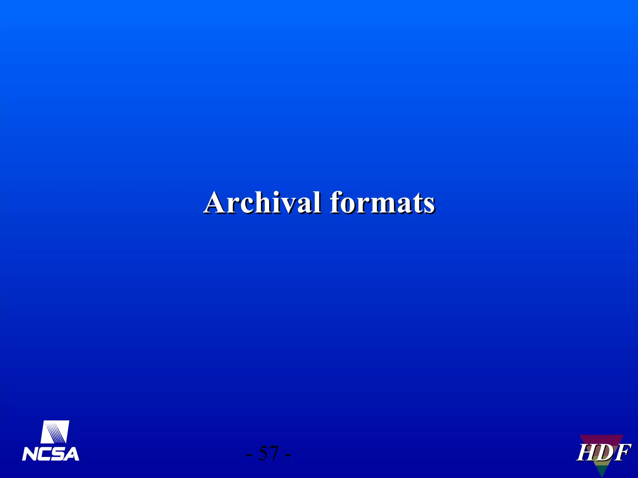 Archival formats

- 57 -

HDF

 