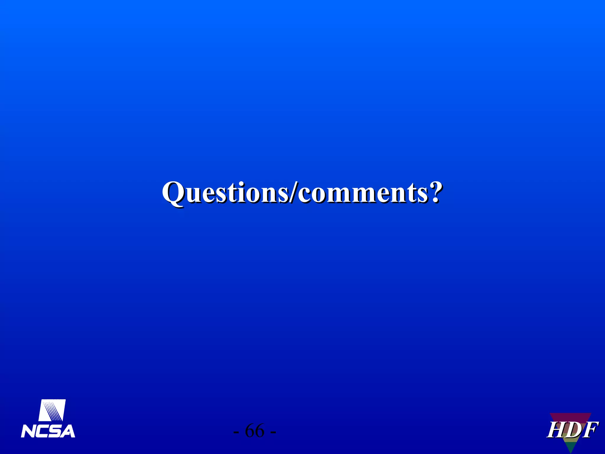 Questions/comments?

- 66 -

HDF

 