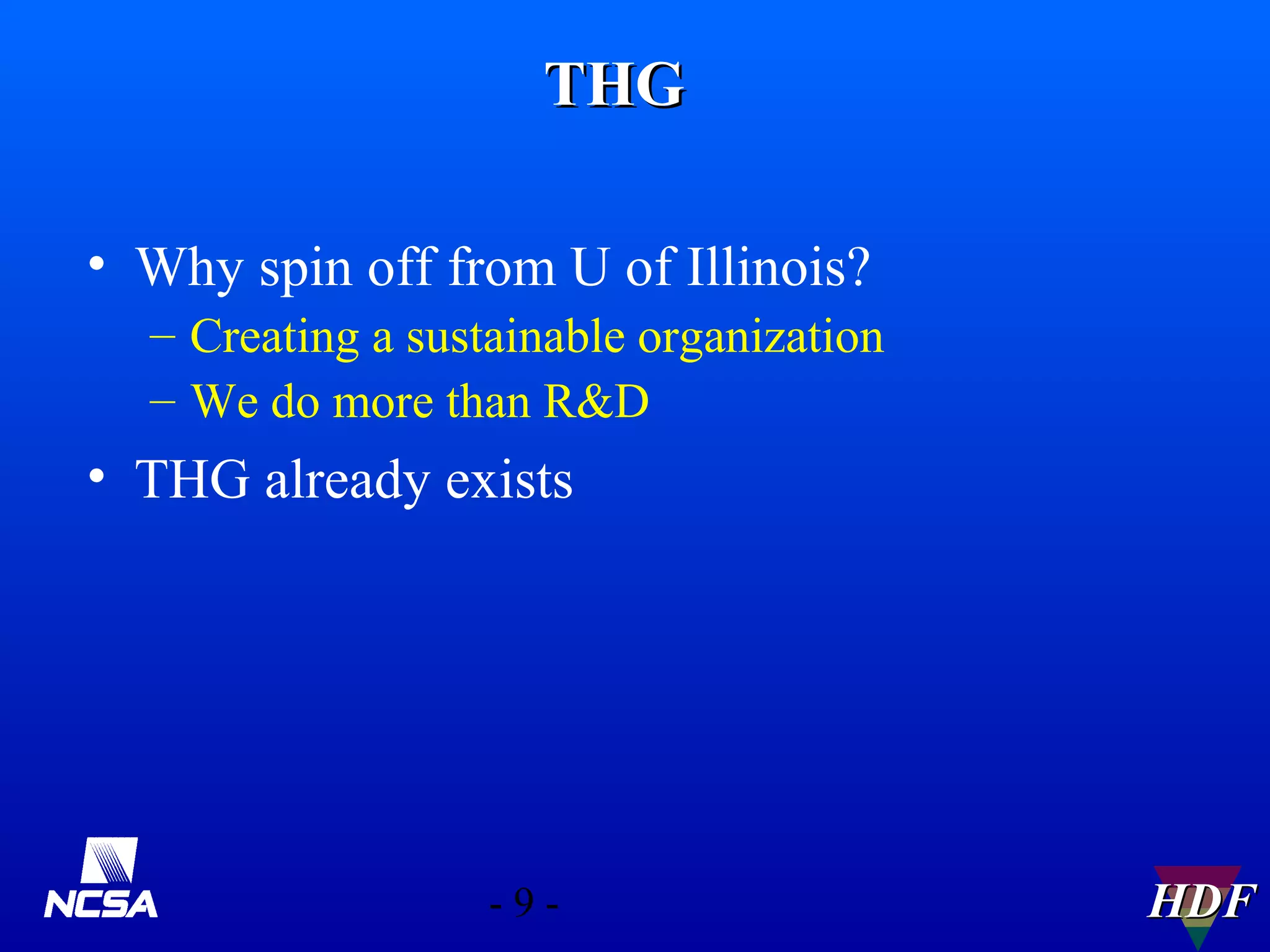 THG
• Why spin off from U of Illinois?
– Creating a sustainable organization
– We do more than R&D

• THG already exists

-9-

HDF

 