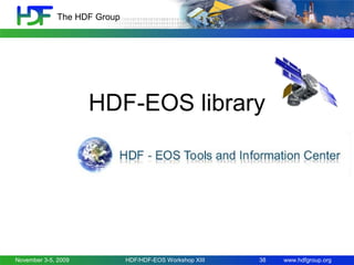 The HDF Group

HDF-EOS library

November 3-5, 2009

HDF/HDF-EOS Workshop XIII

38

www.hdfgroup.org

 