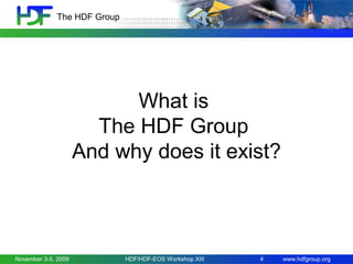 The HDF Group

What is
The HDF Group
And why does it exist?

November 3-5, 2009

HDF/HDF-EOS Workshop XIII

4

www.hdfgroup.org

 