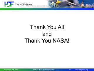 The HDF Group

Thank You All
and
Thank You NASA!

November 3-5, 2009

HDF/HDF-EOS Workshop XIII

58

www.hdfgroup.org

 