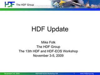 The HDF Group

HDF Update
Mike Folk
The HDF Group
The 13th HDF and HDF-EOS Workshop
November 3-5, 2009

November 3-5, 2009

HDF/HDF-EOS Workshop XIII

1

www.hdfgroup.org

 