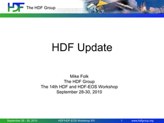 The HDF Group

HDF Update
Mike Folk
The HDF Group
The 14th HDF and HDF-EOS Workshop
September 28-30, 2010

September 28 - 30, 2010

HDF/HDF-EOS Workshop XIV

1

www.hdfgroup.org

 